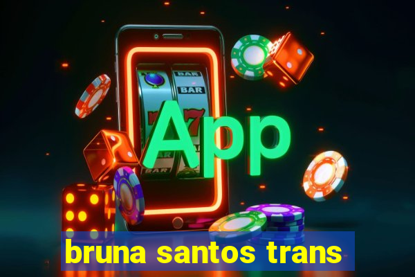 bruna santos trans